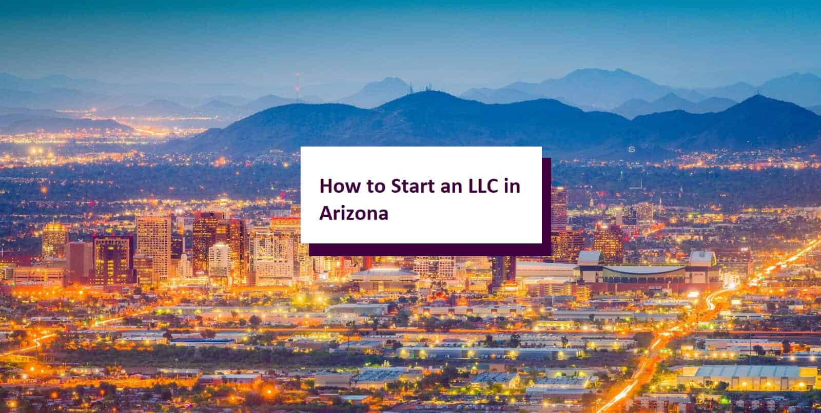 How to Start an LLC in Arizona StepbyStep Guide